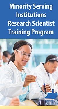 Minority Serving 
Institutions 
Research Scientist 
Training Program Brochure